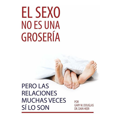 El Sexo No Es Una Groseria, Pero Las Relaciones Muchas Vece, De Douglas, Gar. Editorial Access Consciousness Publishing Company, Tapa Blanda En Español, 2020