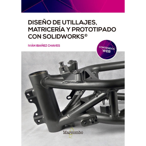 Diseño De Utillajes, Matricería Y Prototipado Con Solidworks, De Iván Ibañez Chaves. Editorial Alfaomega - Marcombo, Edición 1 En Español