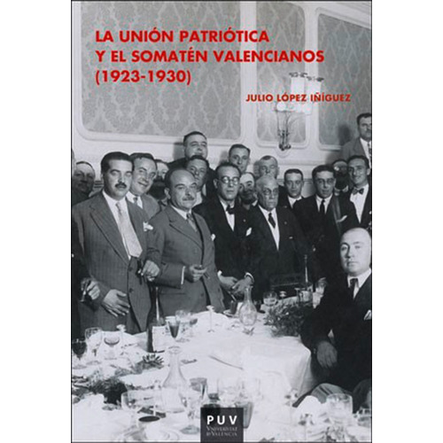 La Unión Patriótica Y El Somatén Valencianos (1923-1930), De Julio López Íñiguez. Editorial Publicacions De La Universitat De Valencia, Tapa Blanda En Español, 2017