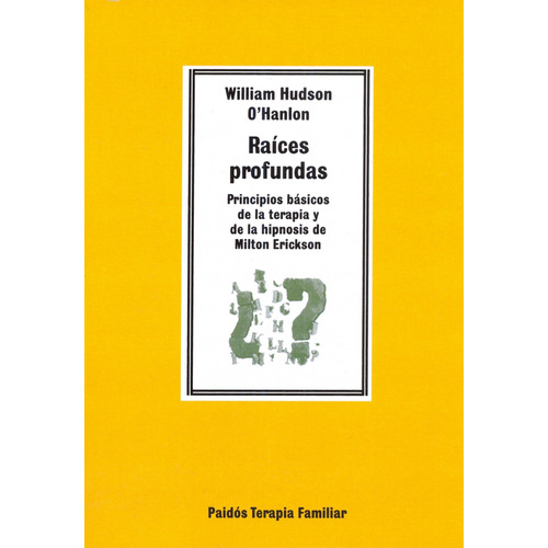 Raices Profundas: Principios básicos de la terapia y de la hipnosis de Milton Erickson, de O'Hanlon, Bill. Serie Terapia Familiar Editorial Paidos México, tapa blanda en español, 2013