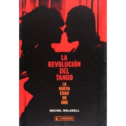 La Revolución Del Tango - Bolasell, Fraser, Plaza, de BOLASELL, FRASER, PLAZA. Editorial CORREGIDOR en español