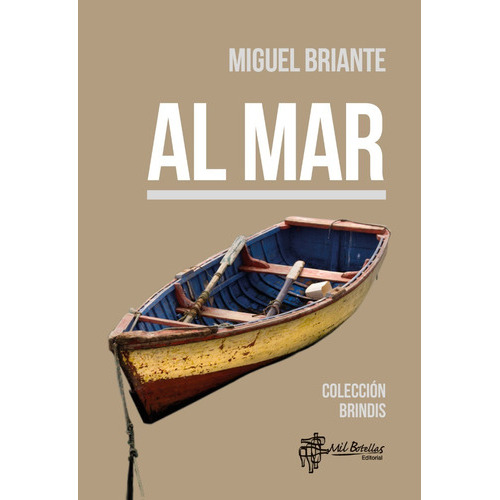 Al mar, de Miguel Briante., vol. No aplica. Editorial Mil Botellas, tapa blanda en español, 2017