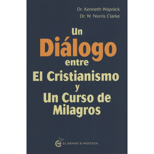 Un Dialogo Entre El Cristianismo Y Un Curso De Milagros, de Kenneth Wapnick. Editorial EL GRANO DE MOSTAZA, tapa blanda en español, 2018