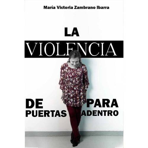 La violencia de puertas para adentro, de María Victoria Zambrano Ibarra. Editorial Calixta Editores, tapa blanda en español, 2019