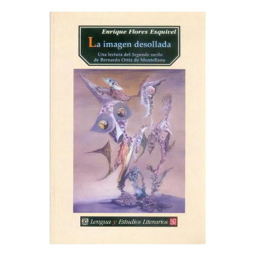 La Imagen Desollada. Una Lectura Del  Segundo Sueño  De Bernardo Ortiz De Montellano, De Enrique Flores Esquivel., Vol. N/a. Editorial Fondo De Cultura Económica, Tapa Blanda En Español, 2003