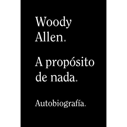 A Proposito De Nada. Autobiografia - Allen, Woody