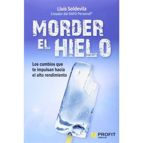 Morder El Hielo: Los Cambios Que Te Impulsan Hacia El Alto Rendimiento, De Lluís Soldevila. Editorial Profit, Tapa Blanda, Edición Primera En Español, 2016
