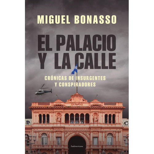 EL PALACIO Y LA CALLE: Crónicas de insurgentes y conspiradores, de Miguel Bonasso., vol. 1. Editorial Sudamericana, tapa blanda, edición 1 en español, 2023