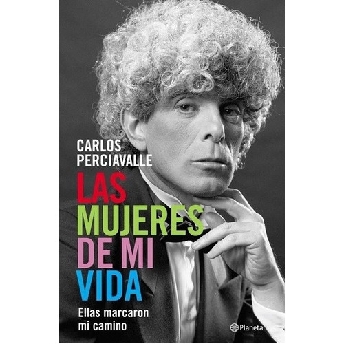 Las Mujeres De Mi Vida, De Carlos Perciavalle. Editorial Planeta, Edición 2015 En Español