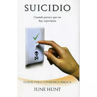 Suicidio / Propósito Para Vivir : Cuando Parece Que No Hay Esperanza, De June Hunt. Editorial Clc En Español
