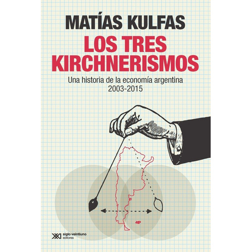 Los Tres Kirchnerismos - Matias Kulfas - Siglo Xxi - Libro