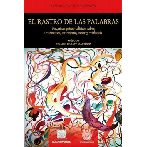 El Rastro De Las Palabras. Pesquisas Psicoanalíticas Sobre Testimonios, Narcisismo, Amor Y Violencia / 2 Ed., De Orozco Guzman, Mario. Editorial Porrua, Tapa Rustica En Español