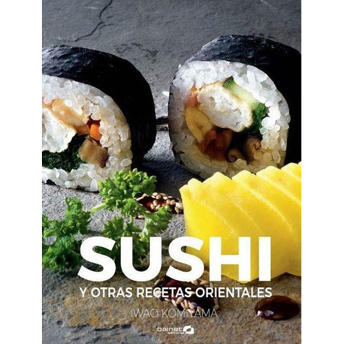 Sushi Y Otras Recetas Orientales, De Komiyama,iwao. Editorial Bainet Media S.a En Español