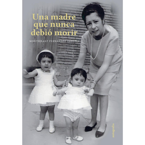 Una Madre Que Nunca Debió Morir, De Fernández Orduëa , Montserrat.., Vol. 1.0. Editorial Autografía, Tapa Blanda, Edición 1.0 En Español, 2016