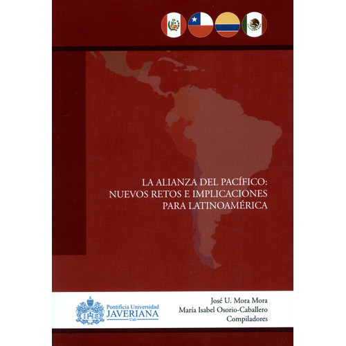 Alianza Del Pacífico: Nuevos Retos E Implicaciones Para Latinoamérica, La, De María Isabel Osorio Caballero. Editorial Pontificia Universidad Javeriana, Cali, Tapa Blanda, Edición 1 En Español, 2017