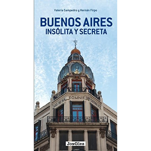 Buenos Aire - Insólita Y Secreta - La Otra Cara De La Ciudad