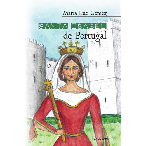 Santa Isabel De Portugal, De Gómez , María Luz.., Vol. 1.0. Editorial Caligrama, Tapa Blanda, Edición 1.0 En Español, 2018