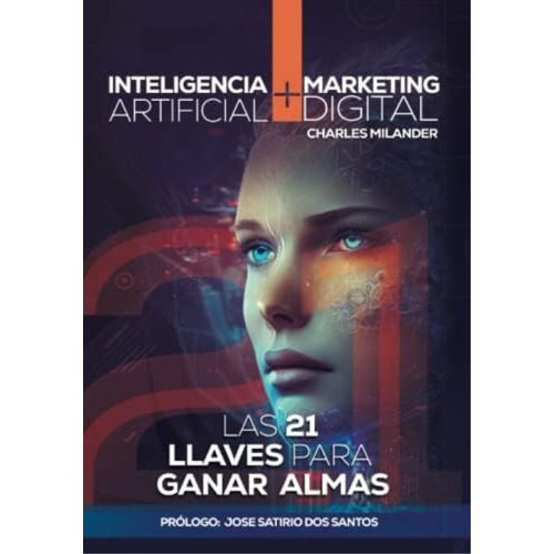 Inteligencia Artificial + Digital Marketing: Las 21 Llaves Claves Para Ganar Almas (spanish Edition), De Milander, Charles E. Editorial Oem, Tapa Dura En Español