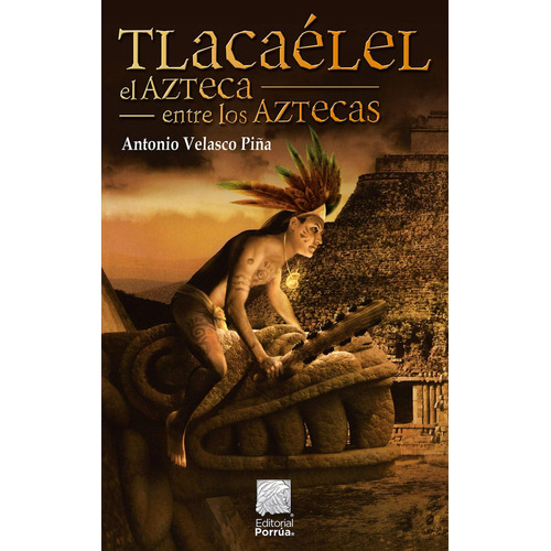Tlacaélel: el azteca entre los aztecas: , de Velasco Piña, Antonio., vol. 1. Editorial Editorial Porrúa, tapa pasta blanda, edición 9 en español, 2019