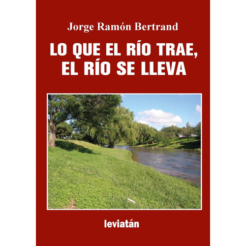 Lo Que El Rio Trae, El Rio Se Lleva, De Jorge Bertrand. Editorial Leviatán, Edición 1 En Español