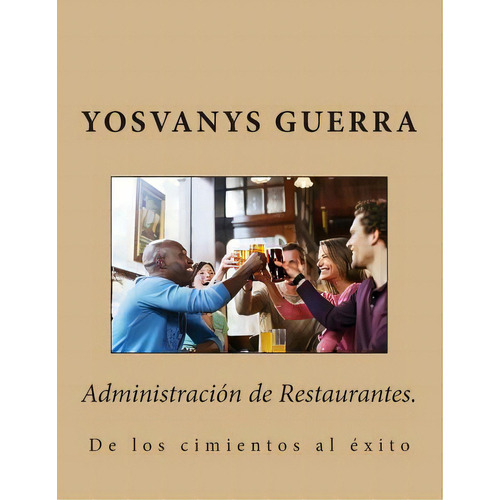 Administraciãâ³n De Restaurantes.: De Los Cimientos Al Ãâ©xito, De Guerra, Yosvanys R.. Editorial Createspace, Tapa Blanda En Español