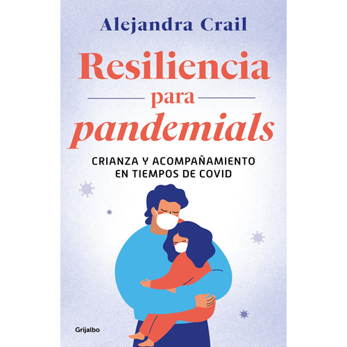 Resiliencia para pandemials: Crianza y acompañamiento en tiempos de Covid, de Crail, Alejandra. Serie Actualidad Editorial Grijalbo, tapa blanda en español, 2021