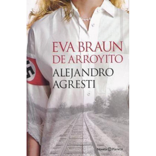 Eva Braun De Arroyito, De Agresti, Alejandro. Editorial Planeta, Tapa Tapa Blanda En Español