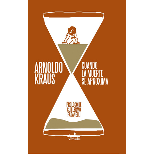 Cuando la muerte se aproxima, de Kraus, Arnoldo. Serie Ensayo Editorial Almadía, tapa blanda en español, 2011