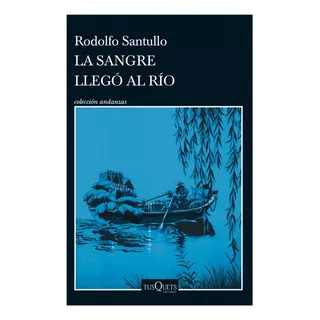 La Sangre Llegó Al Río, De Rodolfo Santullo. Editorial Tusquets, Tapa Blanda En Español