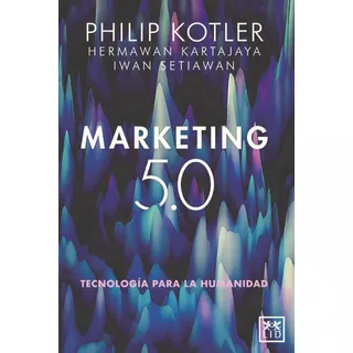 Libro Marketing 5.0 - Hermawan Kartajaya E Iwan Setiawan: Tecnología Para La Humanidad, De Hermawan Kartajaya., Vol. 1. Editorial Lid, Tapa Blanda, Edición 1 En Español, 2022