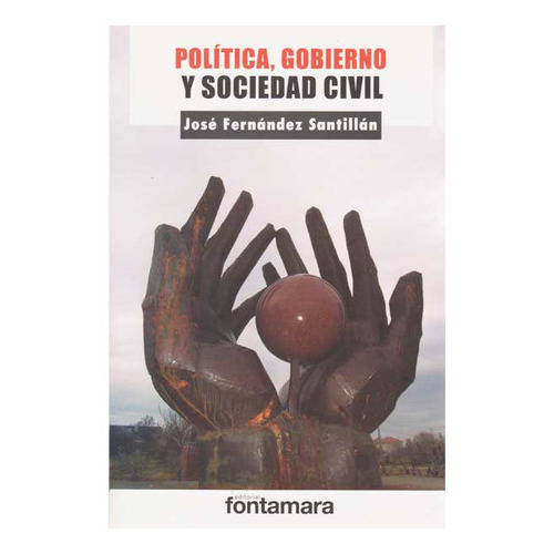 Política, Gobierno Y Sociedad Civil, De Jose Fernandez Santillan. Campus Editorial S.a.s, Tapa Blanda, Edición 2011 En Español