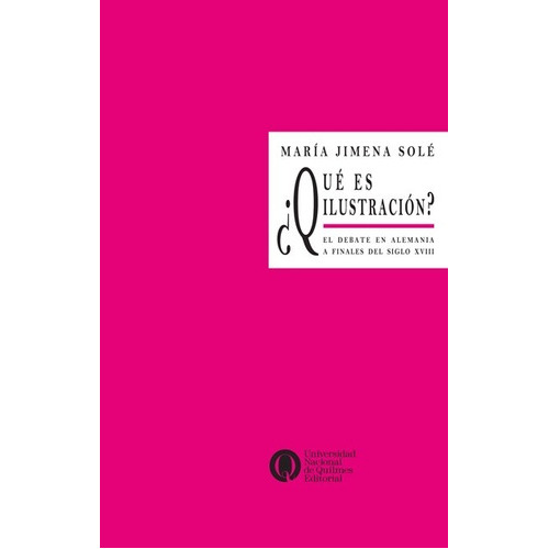 Qué Es La Ilustración? Debate En Alemania A Finales Del Siglo Xviii, De María Jimena Solé. Editorial Universidad De Quilmes En Español