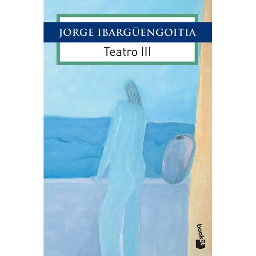 Teatro III, de Ibargüengoitia, Jorge. Serie Obras de J. Ibargüengoitia Editorial Booket México, tapa blanda en español, 2016