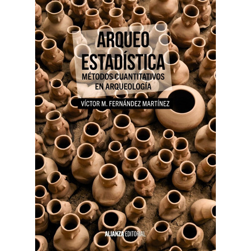 Arqueo-estadística. Métodos Cuantitativos En Arqueología (e: Sin Datos, De Víctor M. Fernández Martínez. Serie Sin Datos, Vol. 0. Editorial Alianza, Tapa Blanda, Edición Sin Datos En Español, 2015