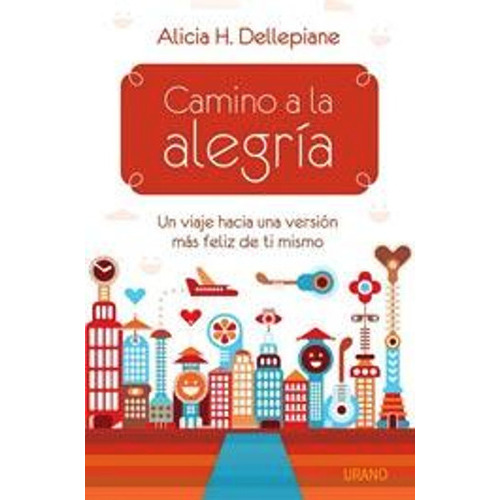 Camino A La Alegría, De Alicia H. Dellepiane. Editorial Urano, Tapa Blanda En Español