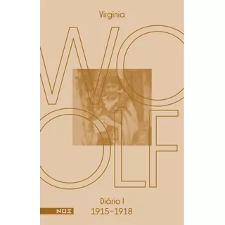 Os Diários De Virginia Woolf - Volume 1: Diário 1 (1915-1918), De Woolf, Virginia. Série Os Diários De Virginia Woolf (1), Vol. 1. Editora Nos Ltda, Capa Mole Em Português, 2021