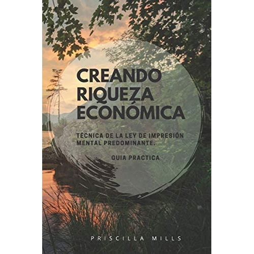 Creando Riqueza Económica: Técnica de la Ley de Impresión Mental Predominante. (Spanish Edition), de Mills, Priscilla. Editorial Independently Published, tapa blanda en español