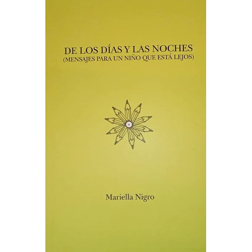 De Los Días Y Las Noches: (MENSAJES PARA UN NIÑO QUE ESTÁ LEJOS), de Mariella Nigro. Editorial Yaugurú, tapa blanda, edición 1 en español
