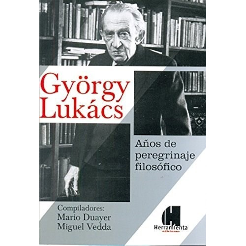 Gyorgy Lukacs, de Mario Duayer. Editorial HERRAMIENTA EDICIONES, tapa blanda en español