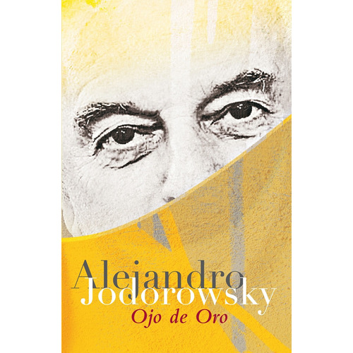 Ojo de oro, de Jodorowsky, Alejandro. Serie Esoterismo y Astrología Editorial Grijalbo, tapa blanda en español, 2012