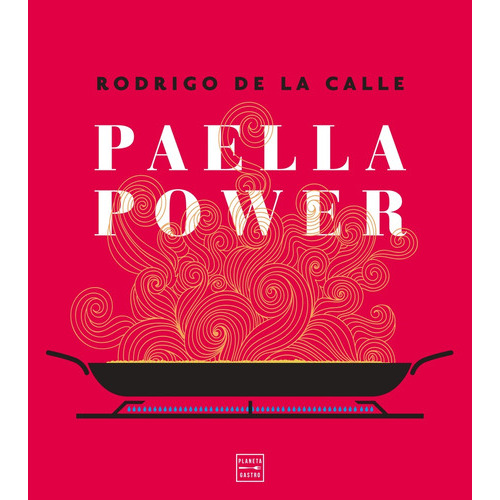 Paella Power, De Rodrigo De La Calle. Editorial Planeta Gastro, Tapa Blanda, Edición 1 En Español