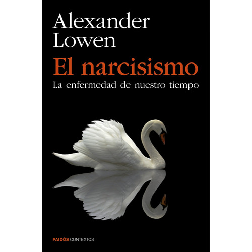 El narcisismo: La enfermedad de nuestro tiempo, de Lowen, Alexander. Serie Contextos Editorial Paidos México, tapa blanda en español, 2014