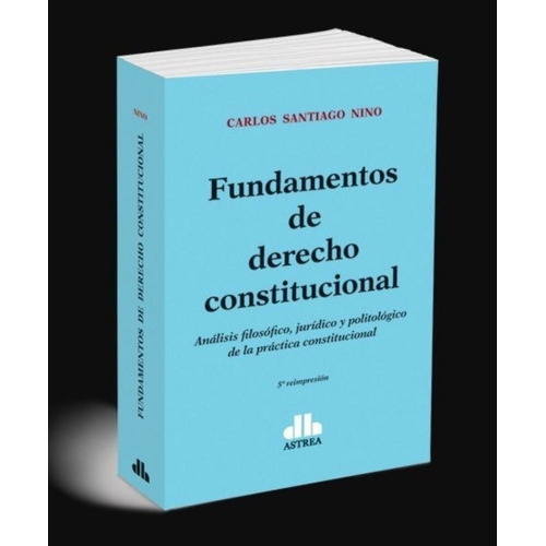 Fundamentos de Derecho Constitucional, de Nino, Carlos S.. Editorial Astrea, tapa blanda, edición 1 en español, 2021