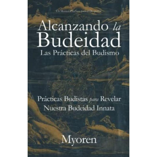 Alcanzando La Budeidad: Las Prácticas Del Budismo: Prácticas Budistas Para Revelar Nuestra Budeidad Innata (spanish Edition), De Myoren. Editorial Oem, Tapa Blanda En Español