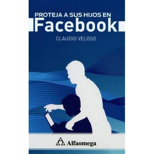 Proteja A Sus Hijos En Facebook, De Veloso. Editorial Alfaomega Grupo Editor, Tapa Blanda, Edición 2014 En Español