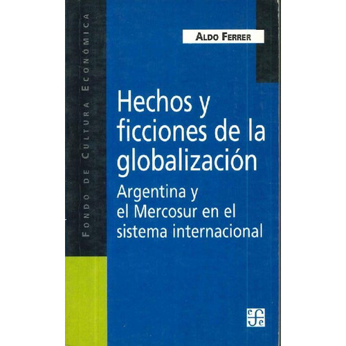 Hechos Y Ficciones De La Globalización., De Aldo Ferrer. Editorial Fondo De Cultura Económica, Tapa Blanda En Español, 9999