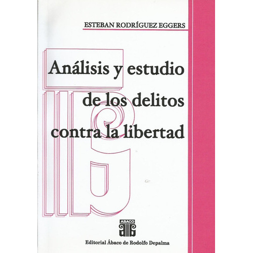 Análisis y estudio de los delitos contra la libertad, de RODRÍGUEZ EGGERS, ESTEBAN. Editorial Abaco, tapa blanda en español, 2017
