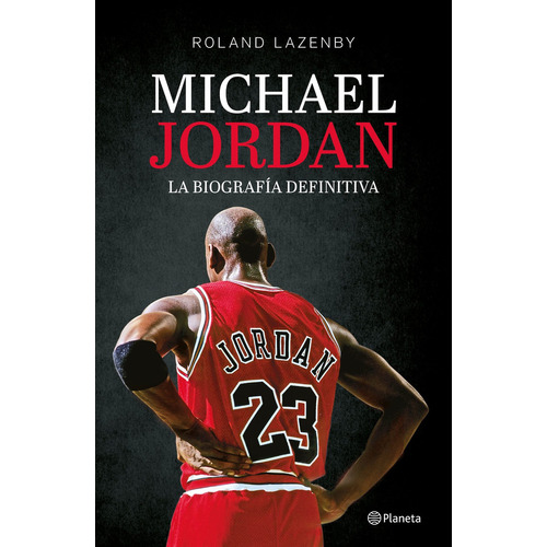 Michael Jordan. La biografía definitiva: La biografía definitiva, de Lazenby, Roland., vol. 1.0. Editorial Planeta, tapa blanda, edición 1.0 en español, 2023