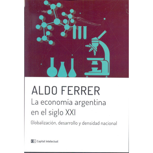 La Economía Argentina En El Siglo Xxi, De Aldo Ferrer., Vol. Unico. Editorial Capital Intelectual, Tapa Blanda En Español