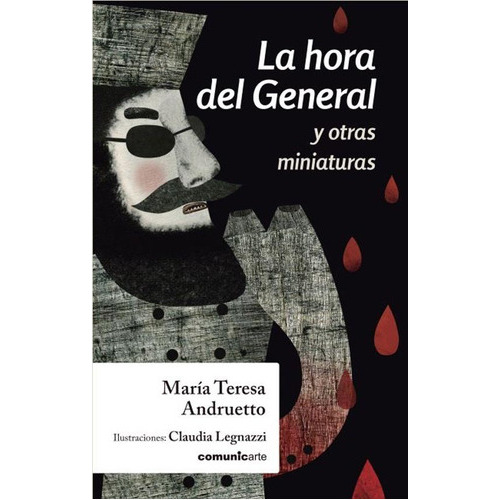 La Hora Del General Y Otras Miniaturas, De María Teresa Andruetto. Editorial Comunic-arte, Tapa Blanda En Español, 2019